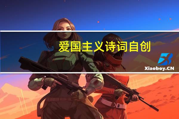 爱国主义诗词自创（爱国主义诗词）