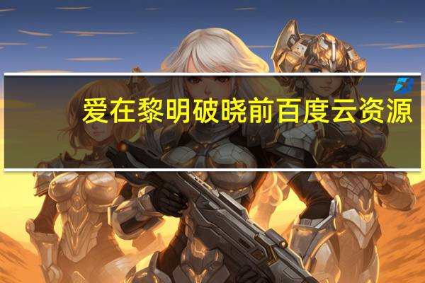 爱在黎明破晓前百度云资源（爱在黎明破晓前百度云）