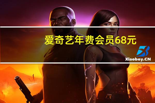 爱奇艺年费会员68元（爱奇艺会员账号免费）