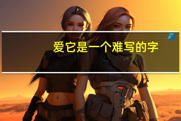 爱它是一个难写的字（爱它）