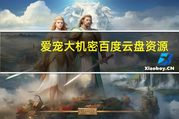 爱宠大机密百度云盘资源（爱宠大机密百度云资源）