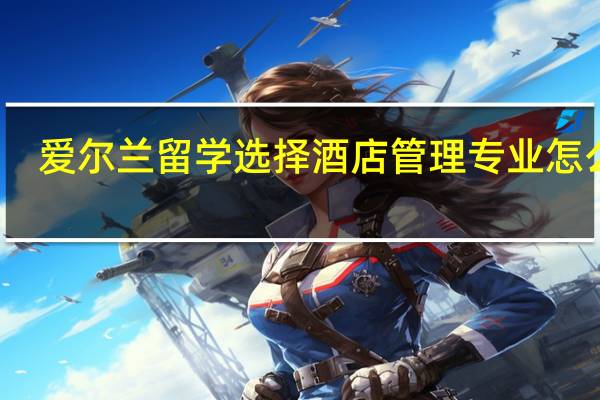 爱尔兰留学选择酒店管理专业怎么样