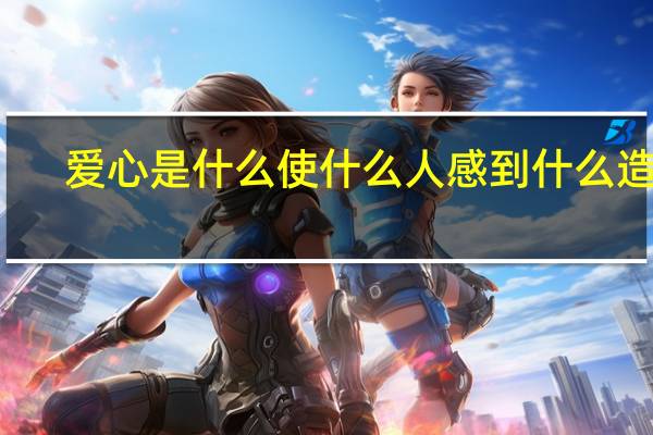 爱心是什么使什么人感到什么造句（仿写句子爱心是什么使什么人感到温暖介绍）
