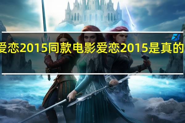 爱恋2015同款电影 爱恋2015是真的进入吗