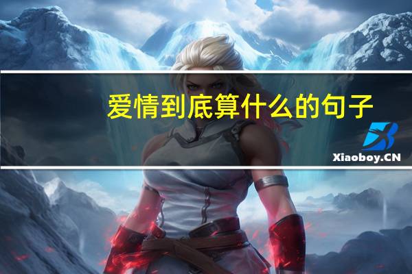 爱情到底算什么的句子(爱情到底算什么)