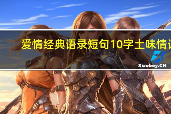 爱情经典语录短句10字土味情话(爱情经典语录短句)