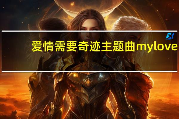 爱情需要奇迹主题曲mylove（爱情需要奇迹主题曲）