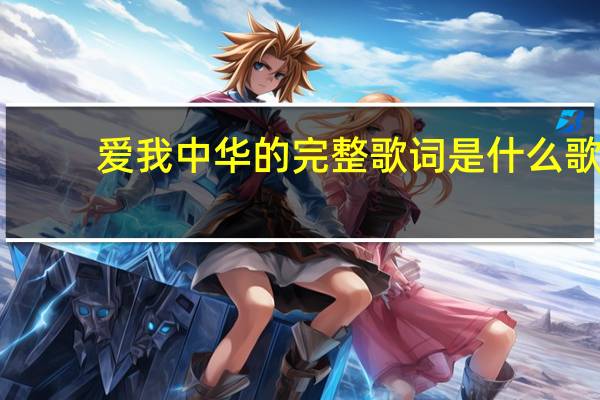 爱我中华的完整歌词是什么歌（爱我中华的完整歌词）