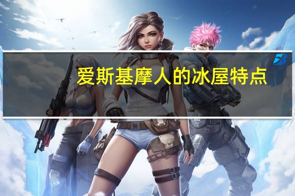 爱斯基摩人的冰屋特点（爱斯基摩人的冰屋）