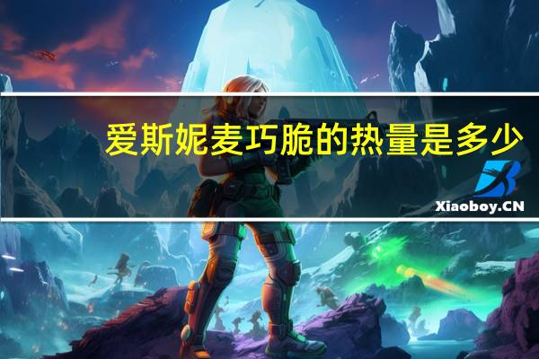 爱斯妮 麦巧脆的热量是多少