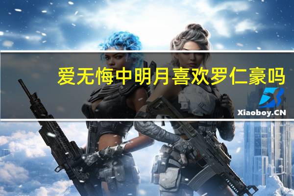 爱无悔中明月喜欢罗仁豪吗