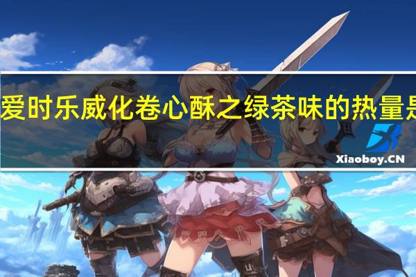 爱时乐 威化卷心酥之绿茶味的热量是多少