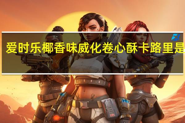 爱时乐 椰香味威化卷心酥卡路里是多少