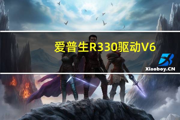 爱普生R330驱动 V6.63 免费版（爱普生R330驱动 V6.63 免费版功能简介）