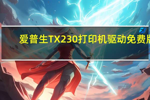 爱普生TX230打印机驱动 免费版（爱普生TX230打印机驱动 免费版功能简介）