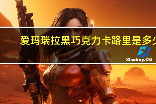爱玛瑞拉 黑巧克力卡路里是多少