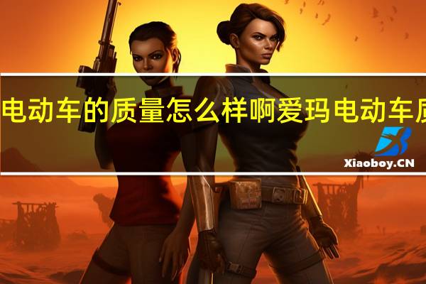 爱玛电动车的质量怎么样啊 爱玛电动车质量怎么样