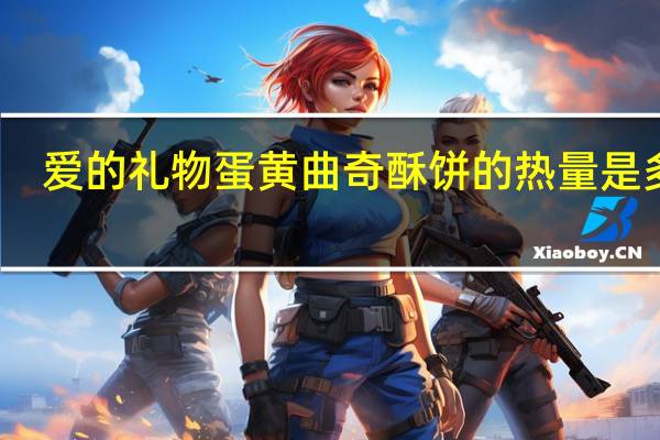 爱的礼物 蛋黄曲奇酥饼的热量是多少