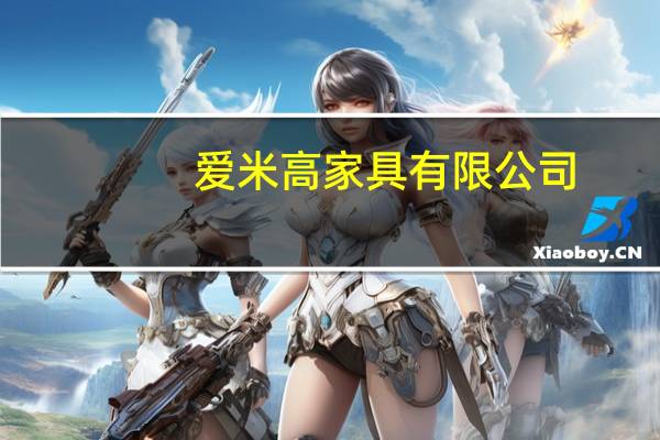 爱米高家具有限公司（广东爱米高家具有限公司简介）