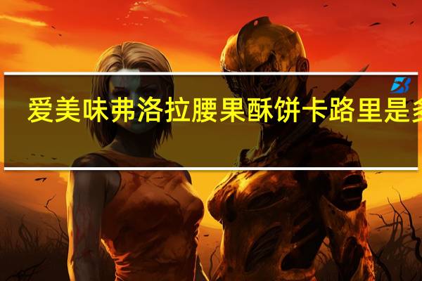 爱美味 弗洛拉腰果酥饼卡路里是多少