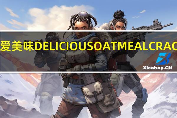 爱美味 DELICIOUSOATMEALCRACKERS(SCENTOFNATURE)卡路里是多少