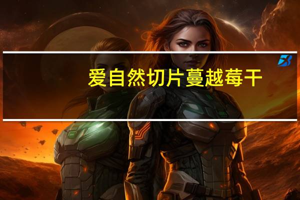 爱自然 切片蔓越莓干 (微甜)的热量是多少