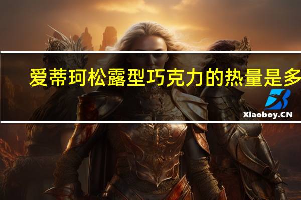 爱蒂珂 松露型巧克力的热量是多少