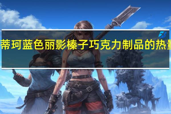 爱蒂珂 蓝色丽影榛子巧克力制品的热量是多少
