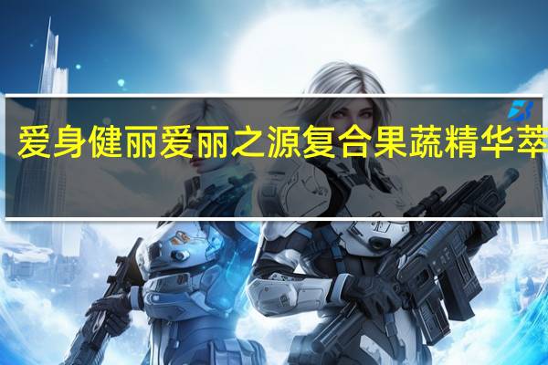 爱身健丽 爱丽之源复合果蔬精华萃取液(水果味)的热量是多少