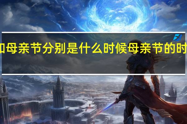 父亲节和母亲节分别是什么时候 母亲节的时间是什么时候