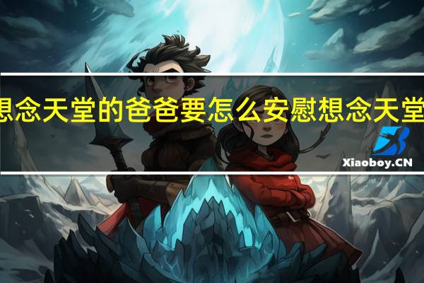 父亲节想念天堂的爸爸要怎么安慰 想念天堂爸爸伤感短句