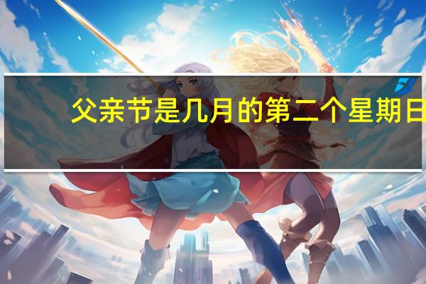 父亲节是几月的第二个星期日