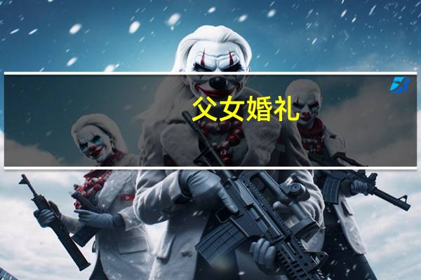 父女婚礼（父女结婚简介）