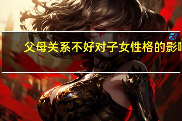 父母关系不好对子女性格的影响
