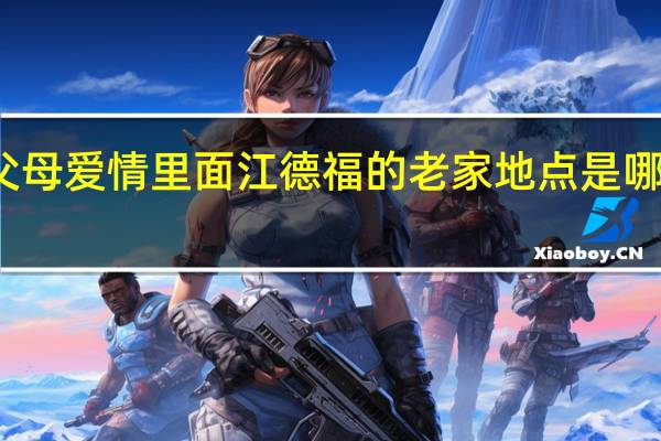 父母爱情里面江德福的老家地点是哪里拍的