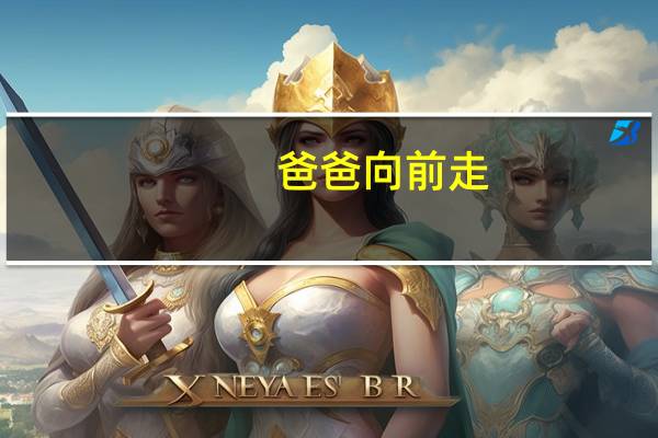 爸爸向前走（关于爸爸向前走的介绍）