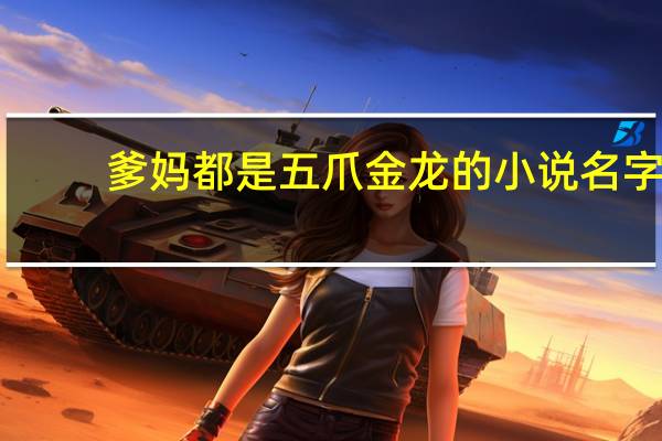 爹妈都是五爪金龙的小说名字