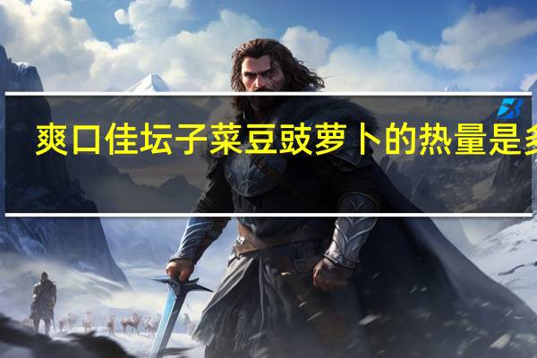 爽口佳坛子菜豆豉萝卜的热量是多少