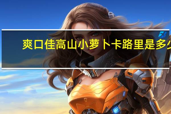 爽口佳 高山小萝卜卡路里是多少