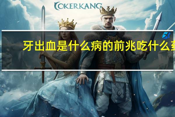 牙出血是什么病的前兆吃什么药（牙出血是什么病的前兆）