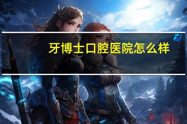 牙博士口腔医院怎么样？牙博士是全国连锁的吗