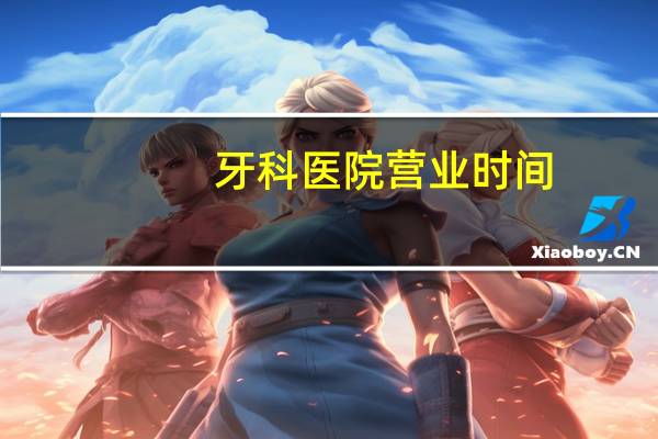 牙科医院营业时间,济宁口腔医院营业时间