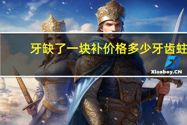牙缺了一块补价格多少 牙齿蛀空了这样一小块