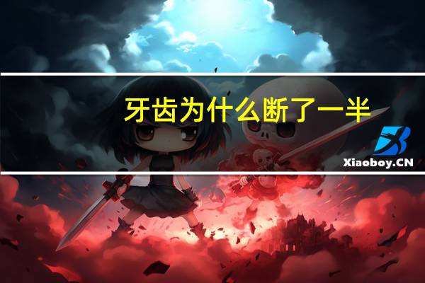 牙齿为什么断了一半，牙齿断了一半怎么办