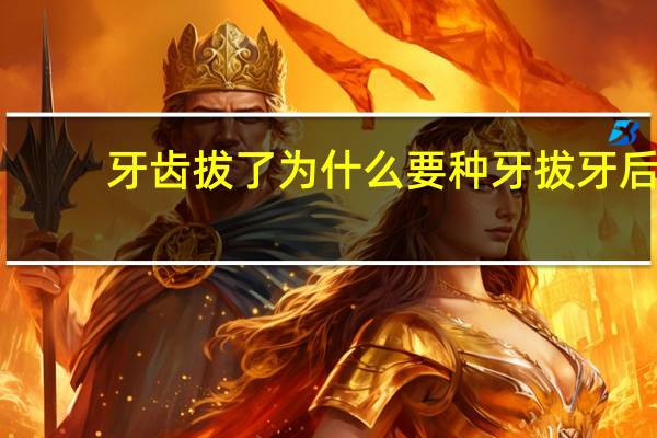 牙齿拔了为什么要种牙 拔牙后多久可以做种植牙