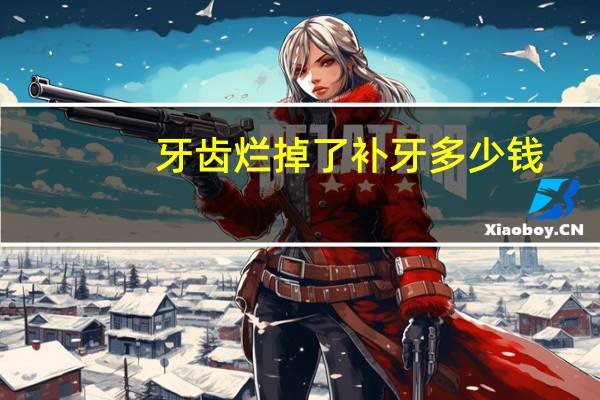 牙齿烂掉了补牙多少钱？牙齿断了补牙多少钱