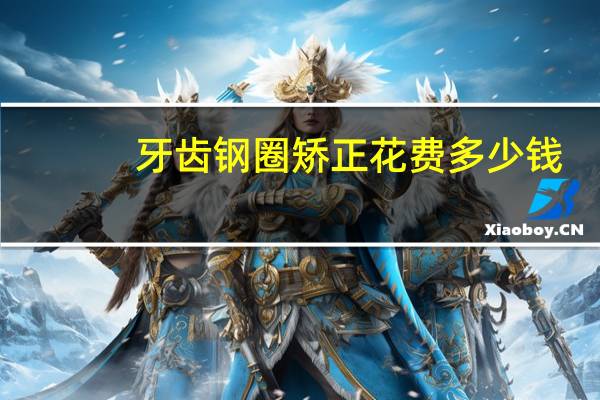 牙齿钢圈矫正花费多少钱？校正轮毂大概要多少钱