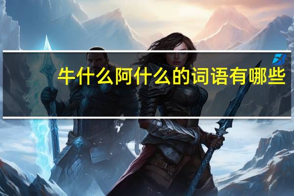 牛什么阿什么的词语有哪些?