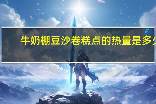 牛奶棚 豆沙卷糕点的热量是多少