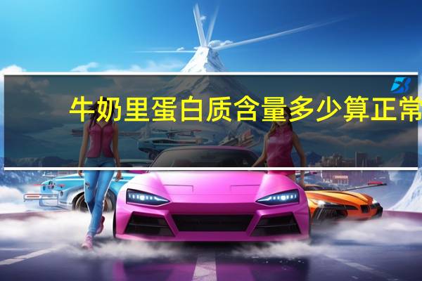 牛奶里蛋白质含量多少算正常